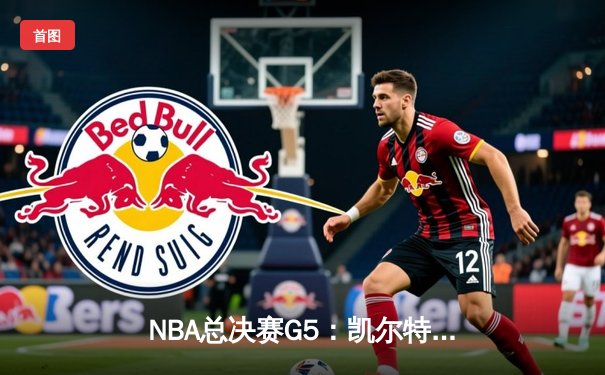NBA总决赛G5：凯尔特人逆转勇士夺赛点，布朗关键抢断奠定胜局