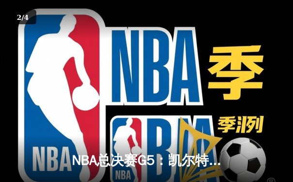 NBA总决赛G5：凯尔特人逆转勇士夺赛点，布朗关键抢断奠定胜局 - 2