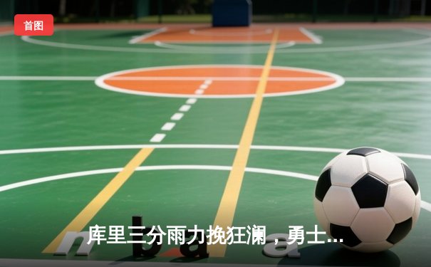 库里三分雨力挽狂澜，勇士加时险胜绿军迎六连胜