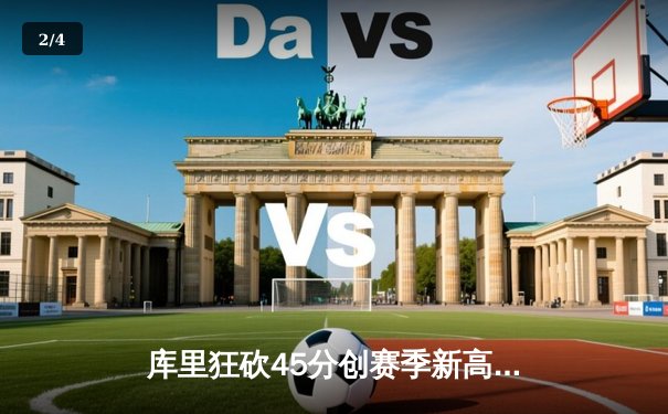 库里狂砍45分创赛季新高，勇士加时险胜凯尔特人迎五连胜 - 2