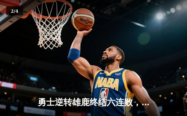 勇士逆转雄鹿终结六连败，库里38分关键三分定乾坤 - 2
